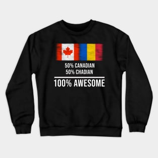 50% Canadian 50% Chadian 100% Awesome - Gift for Chadian Heritage From Chad Crewneck Sweatshirt